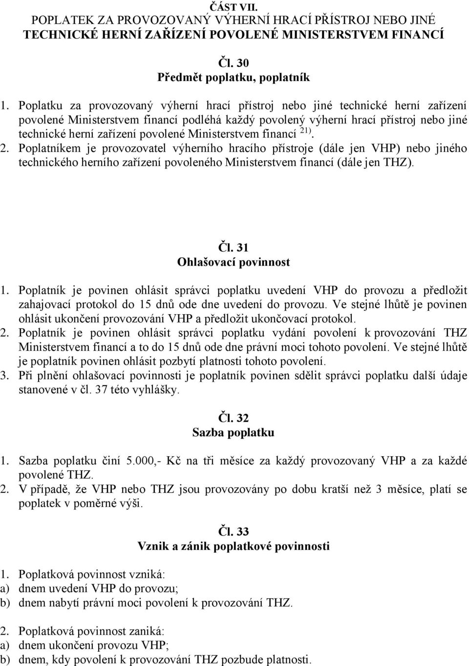 povolené Ministerstvem financí 21). 2. Poplatníkem je provozovatel výherního hracího přístroje (dále jen VHP) nebo jiného technického herního zařízení povoleného Ministerstvem financí (dále jen THZ).