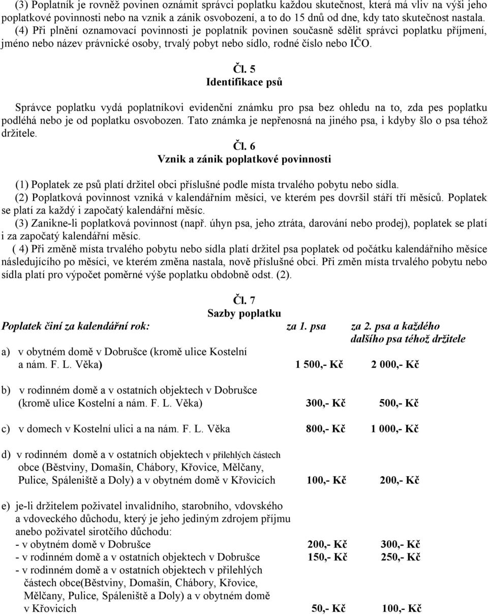 (4) Při plnění oznamovací povinnosti je poplatník povinen současně sdělit správci poplatku příjmení, jméno nebo název právnické osoby, trvalý pobyt nebo sídlo, rodné číslo nebo IČO. Čl.