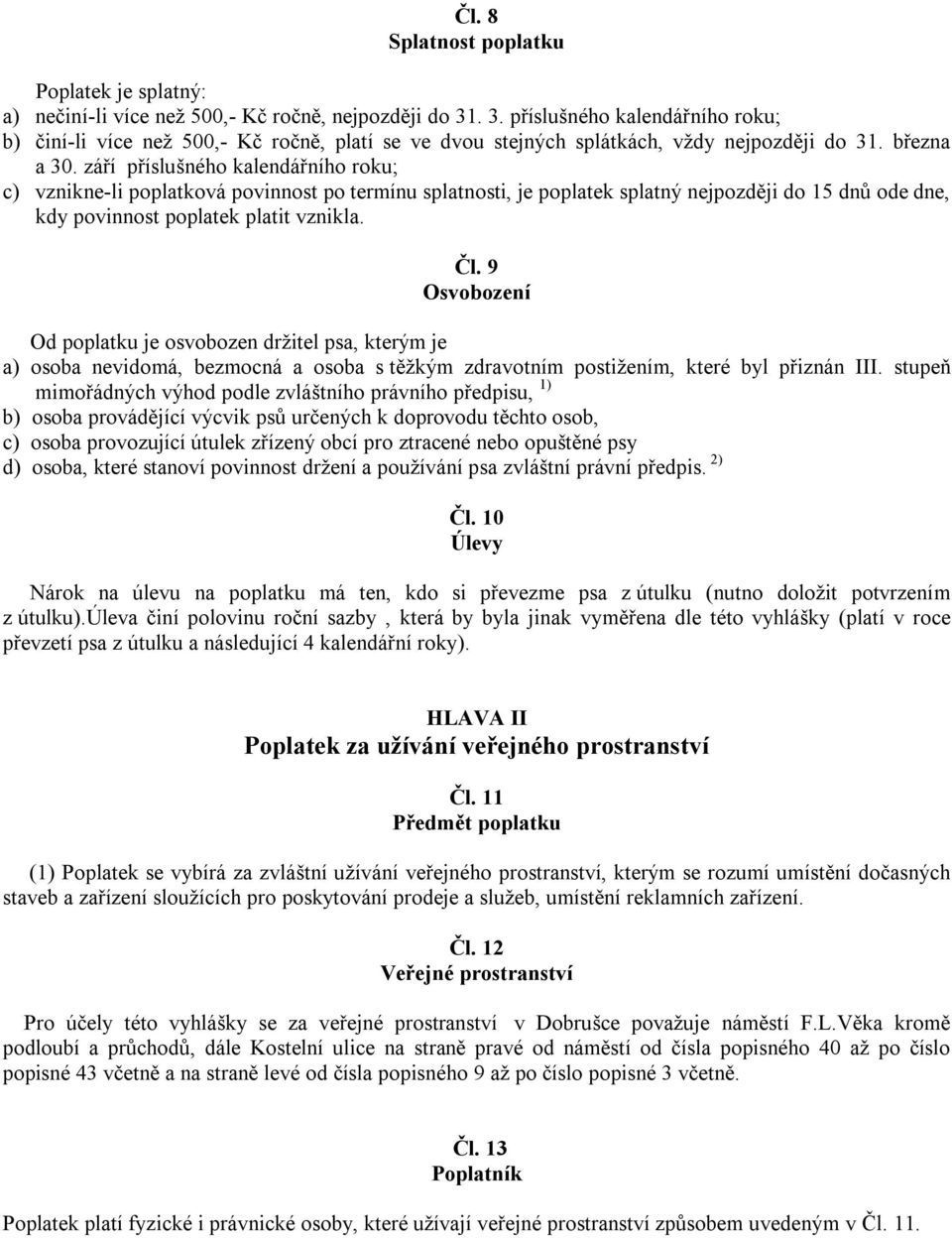 září příslušného kalendářního roku; c) vznikne-li poplatková povinnost po termínu splatnosti, je poplatek splatný nejpozději do 15 dnů ode dne, kdy povinnost poplatek platit vznikla. Čl.