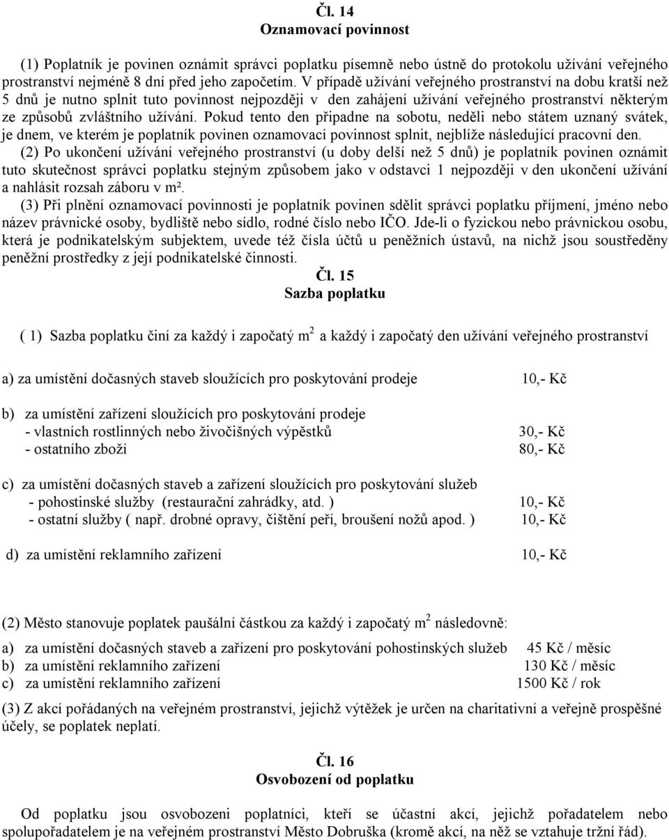 Pokud tento den připadne na sobotu, neděli nebo státem uznaný svátek, je dnem, ve kterém je poplatník povinen oznamovací povinnost splnit, nejblíže následující pracovní den.