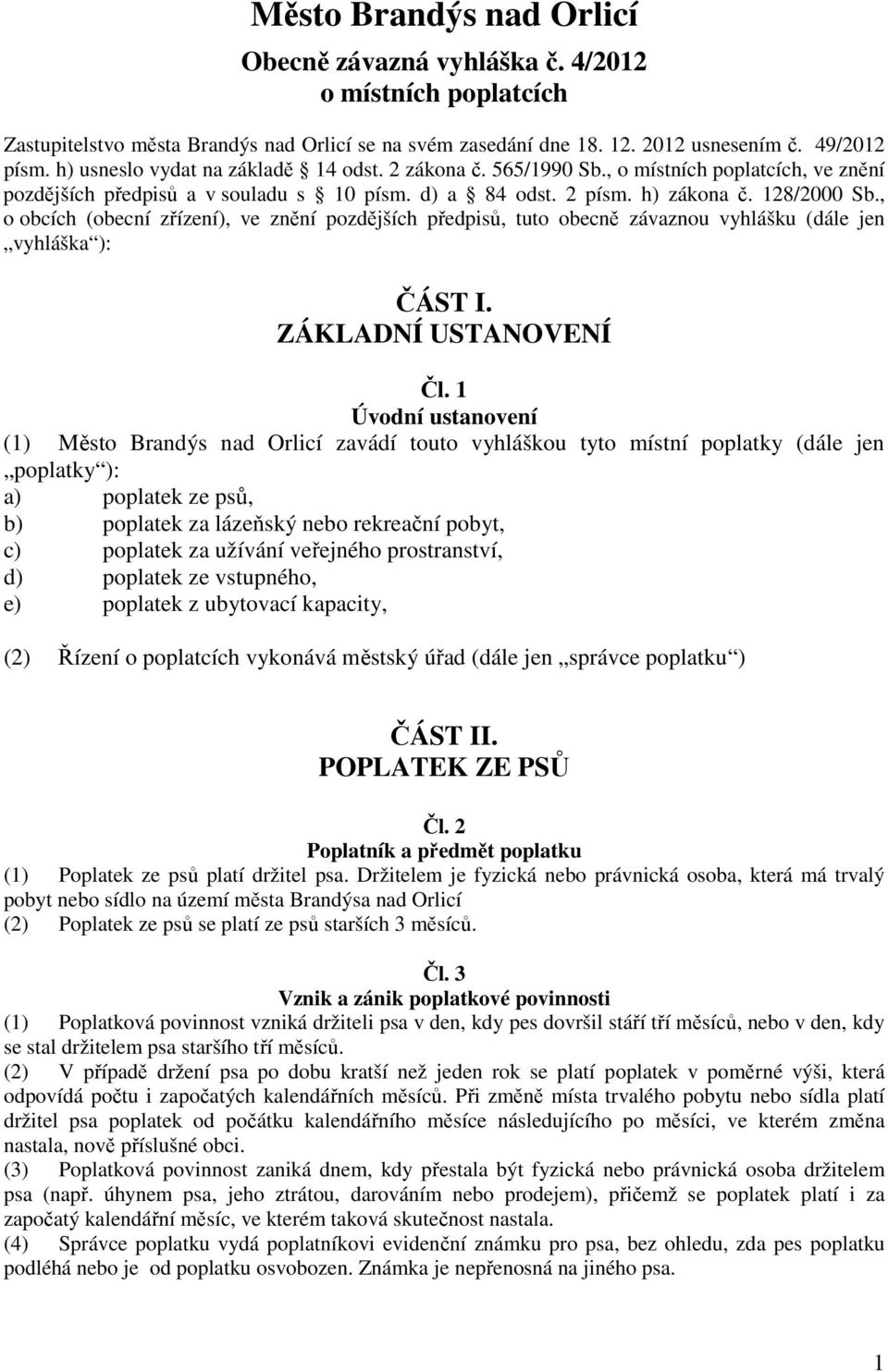 , o obcích (obecní zřízení), ve znění pozdějších předpisů, tuto obecně závaznou vyhlášku (dále jen vyhláška ): ČÁST I. ZÁKLADNÍ USTANOVENÍ Čl.