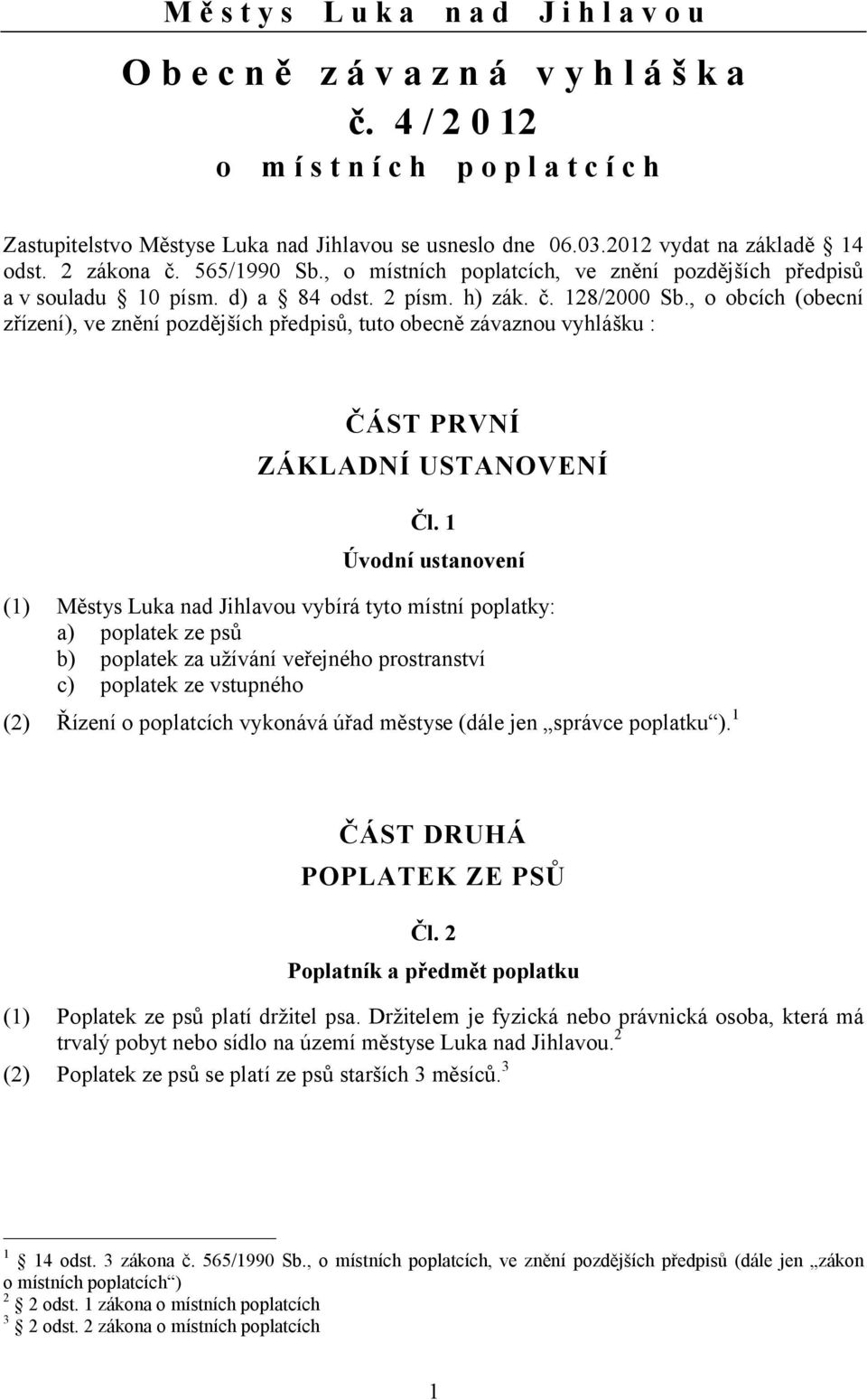 , o obcích (obecní zřízení), ve znění pozdějších předpisů, tuto obecně závaznou vyhlášku : ČÁST PRVNÍ ZÁKLADNÍ USTANOVENÍ Čl.