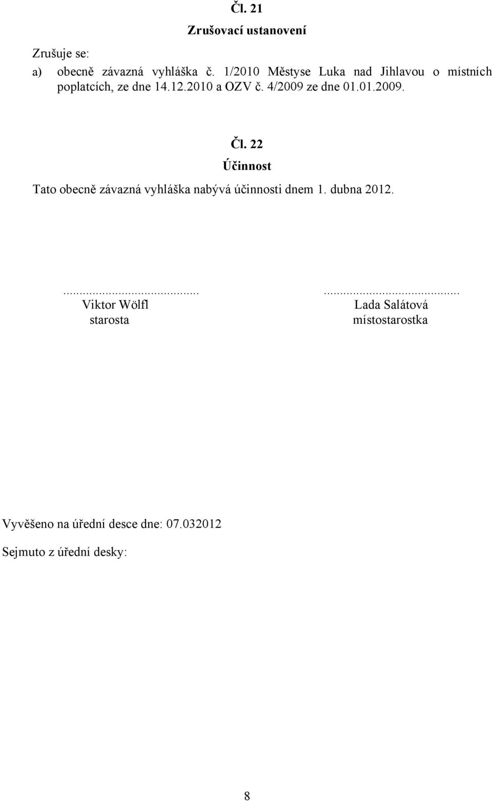 4/2009 ze dne 01.01.2009. Čl. 22 Účinnost Tato obecně závazná vyhláška nabývá účinnosti dnem 1.