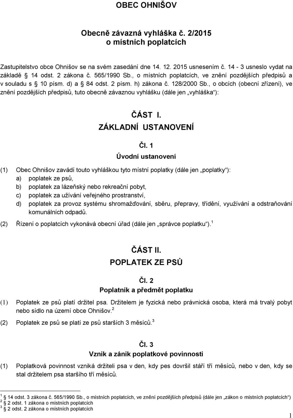 , o obcích (obecní zřízení), ve znění pozdějších předpisů, tuto obecně závaznou vyhlášku (dále jen vyhláška ): ČÁST I. ZÁKLADNÍ USTANOVENÍ Čl.