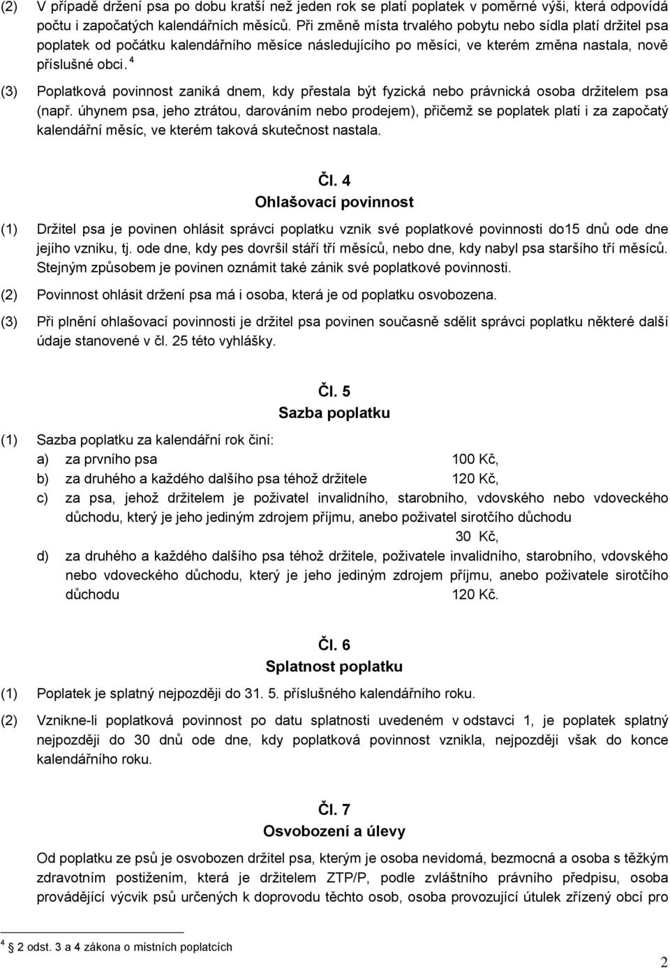 4 (3) Poplatková povinnost zaniká dnem, kdy přestala být fyzická nebo právnická osoba držitelem psa (např.