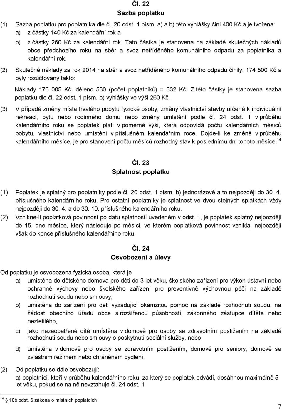 Tato částka je stanovena na základě skutečných nákladů obce předchozího roku na sběr a svoz netříděného komunálního odpadu za poplatníka a kalendářní rok.