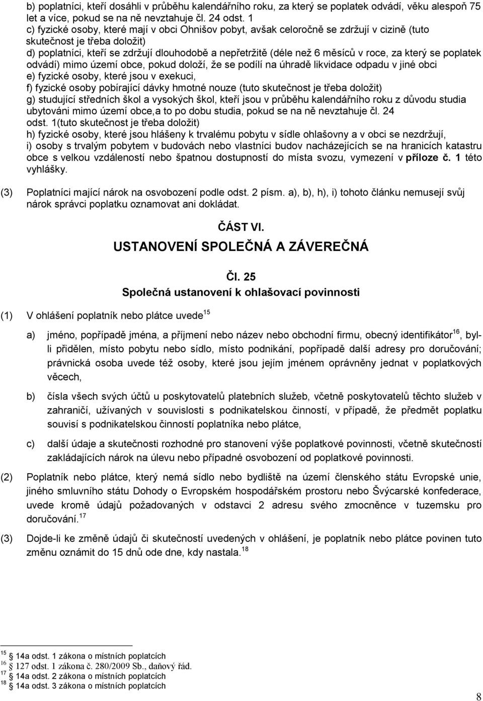 v roce, za který se poplatek odvádí) mimo území obce, pokud doloží, že se podílí na úhradě likvidace odpadu v jiné obci e) fyzické osoby, které jsou v exekuci, f) fyzické osoby pobírající dávky