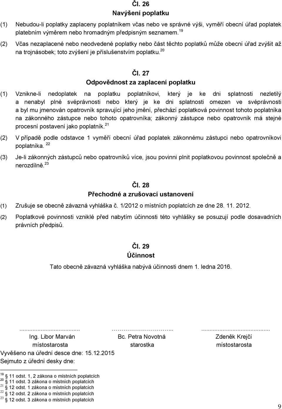 27 Odpovědnost za zaplacení poplatku (1) Vznikne-li nedoplatek na poplatku poplatníkovi, který je ke dni splatnosti nezletilý a nenabyl plné svéprávnosti nebo který je ke dni splatnosti omezen ve