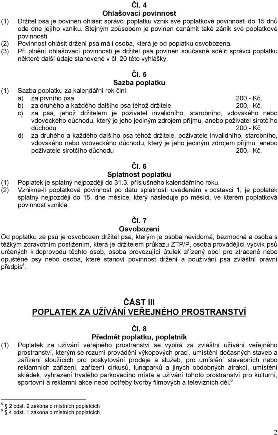 (3) Při plnění ohlašovací povinnosti je držitel psa povinen současně sdělit správci poplatku některé další údaje stanovené v čl. 20 této vyhlášky. Čl.