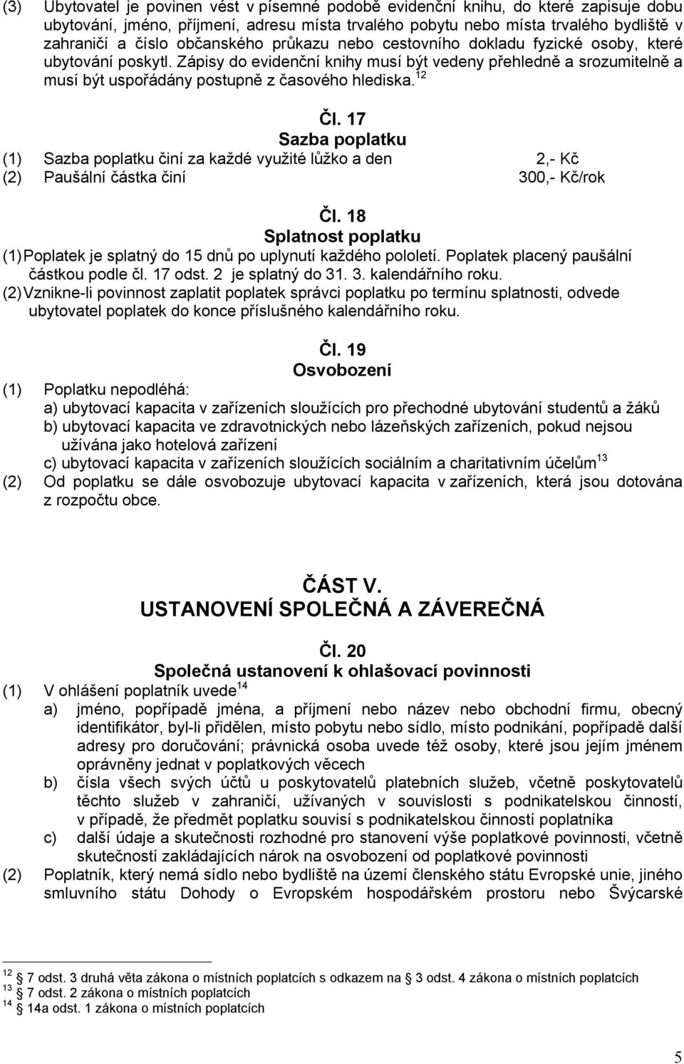 Zápisy do evidenční knihy musí být vedeny přehledně a srozumitelně a musí být uspořádány postupně z časového hlediska. 12 Čl.