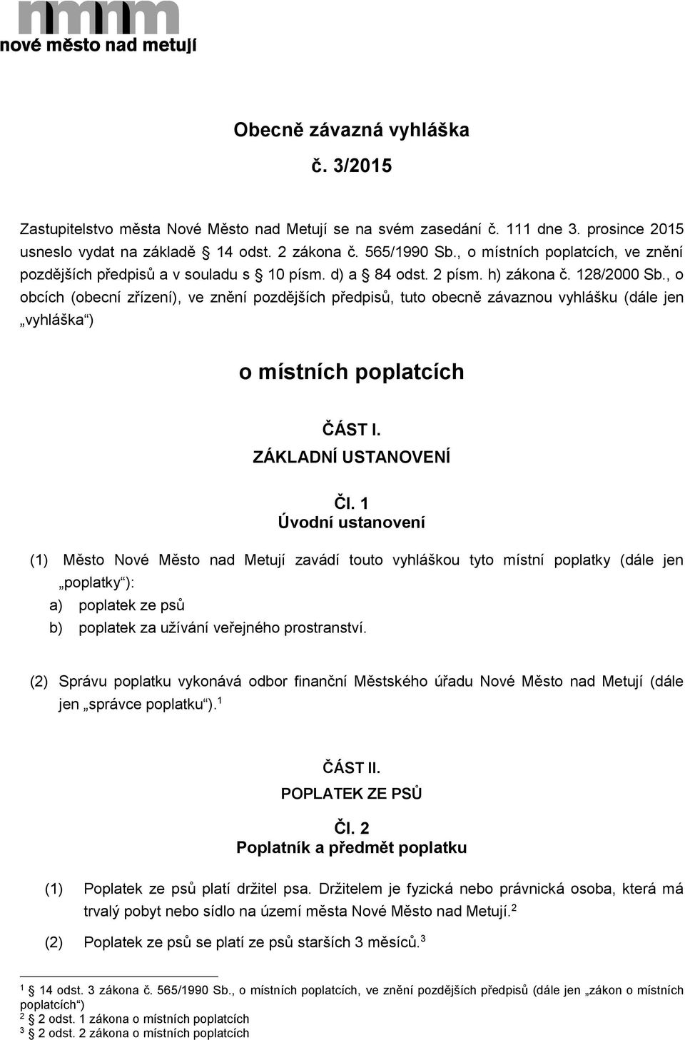 , o obcích (obecní zřízení), ve znění pozdějších předpisů, tuto obecně závaznou vyhlášku (dále jen vyhláška ) o místních poplatcích ČÁST I. ZÁKLADNÍ USTANOVENÍ Čl.