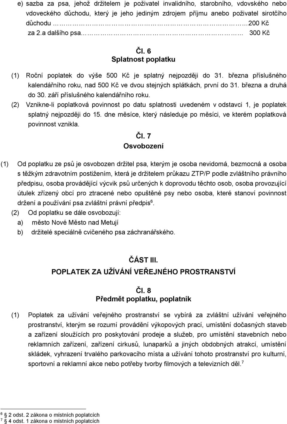 března a druhá do 30. září příslušného kalendářního roku. (2) Vznikne-li poplatková povinnost po datu splatnosti uvedeném v odstavci 1, je poplatek splatný nejpozději do 15.