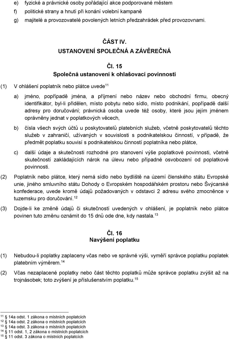 15 Společná ustanovení k ohlašovací povinnosti (1) V ohlášení poplatník nebo plátce uvede 11 a) jméno, popřípadě jména, a příjmení nebo název nebo obchodní firmu, obecný identifikátor, byl-li