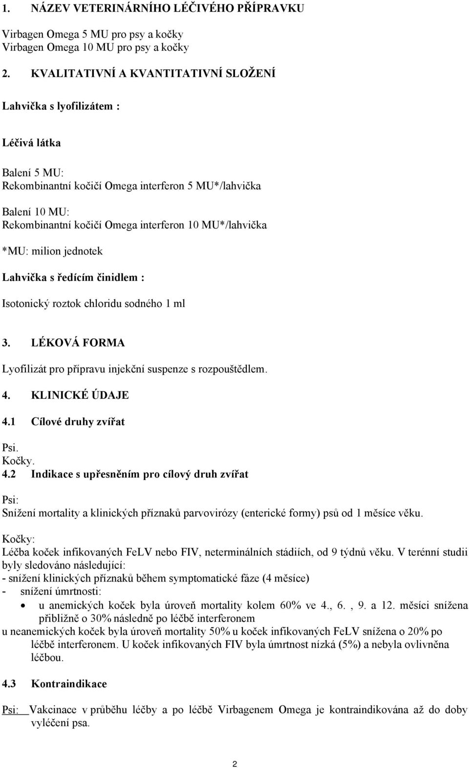 MU*/lahvička *MU: milion jednotek Lahvička s ředícím činidlem : Isotonický roztok chloridu sodného 1 ml 3. LÉKOVÁ FORMA Lyofilizát pro přípravu injekční suspenze s rozpouštědlem. 4. KLINICKÉ ÚDAJE 4.