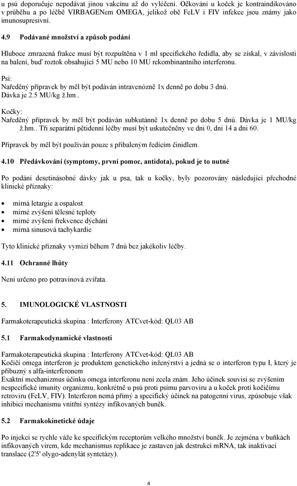 rekombinantního interferonu. Psi: Naředěný přípravek by měl být podáván intravenózně 1x denně po dobu 3 dnů. Dávka je 2.5 MU/kg ž.hm.