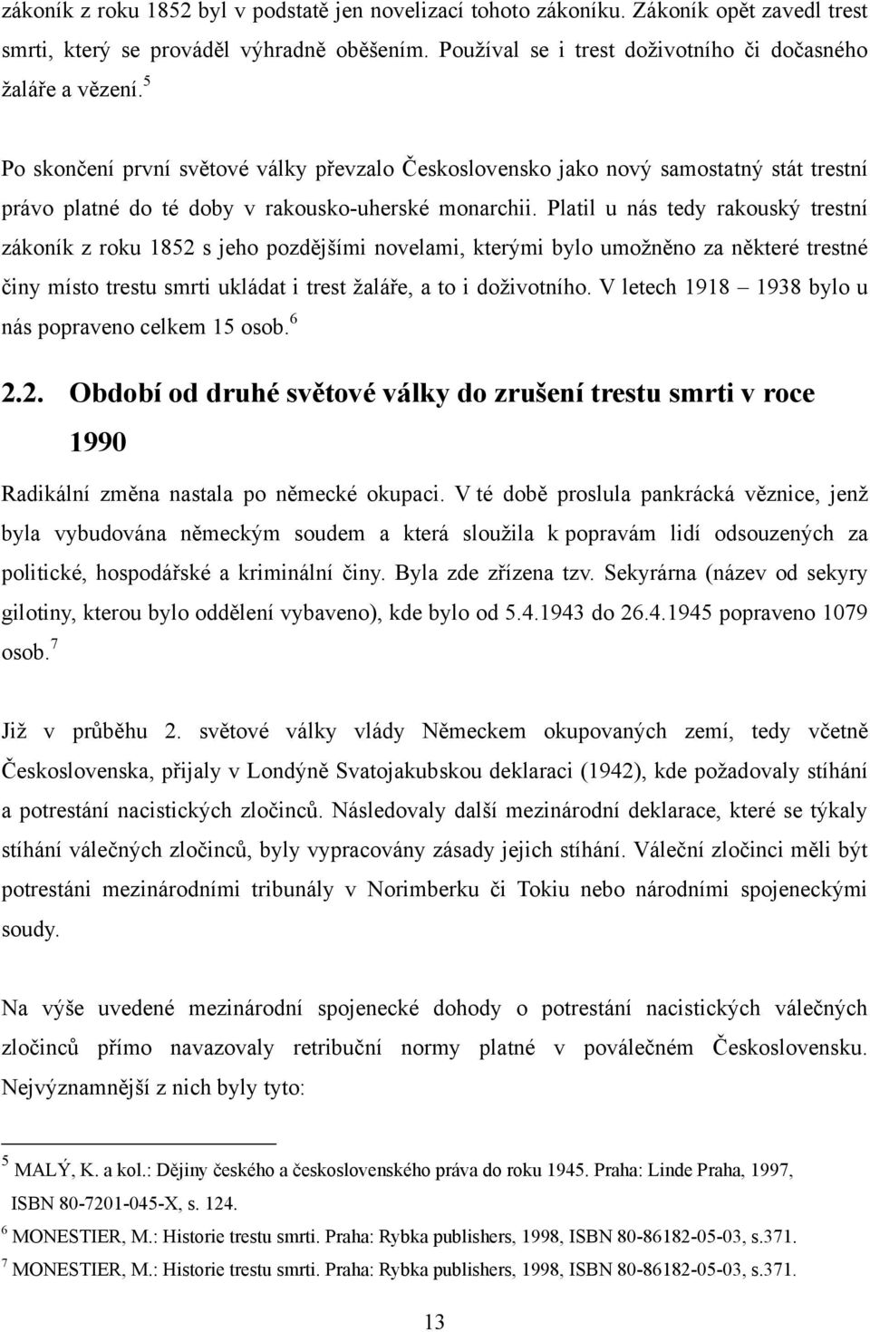 Platil u nás tedy rakouský trestní zákoník z roku 1852 s jeho pozdějšími novelami, kterými bylo umoţněno za některé trestné činy místo trestu smrti ukládat i trest ţaláře, a to i doţivotního.