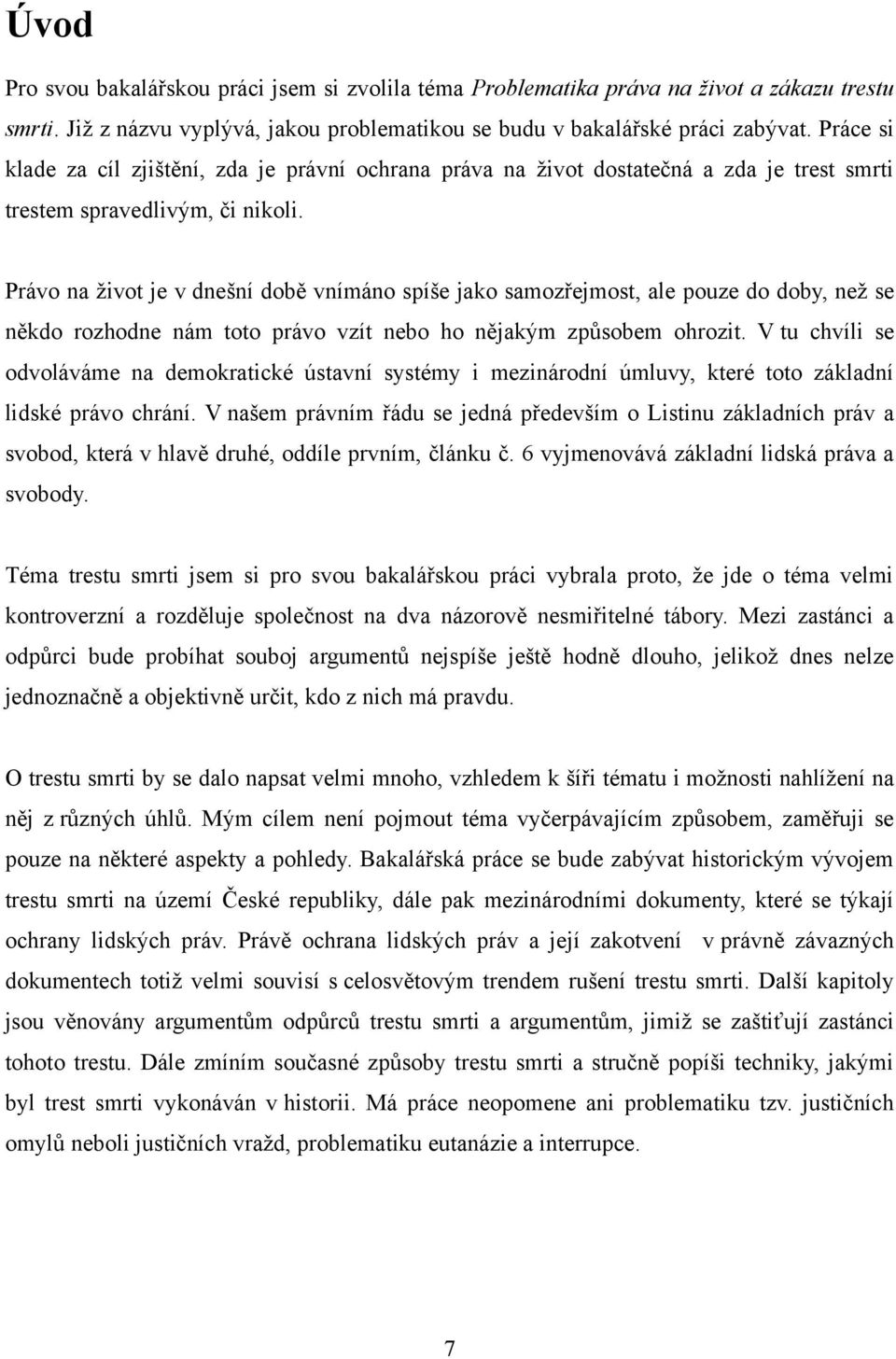 Právo na ţivot je v dnešní době vnímáno spíše jako samozřejmost, ale pouze do doby, neţ se někdo rozhodne nám toto právo vzít nebo ho nějakým způsobem ohrozit.