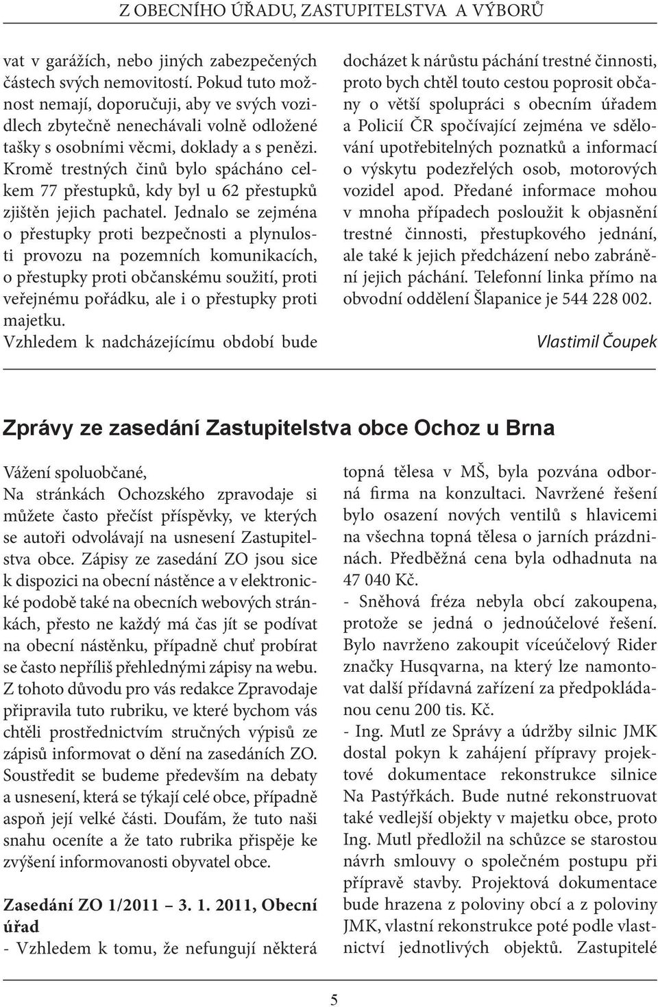 Kromě trestných činů bylo spácháno celkem 77 přestupků, kdy byl u 62 přestupků zjištěn jejich pachatel.