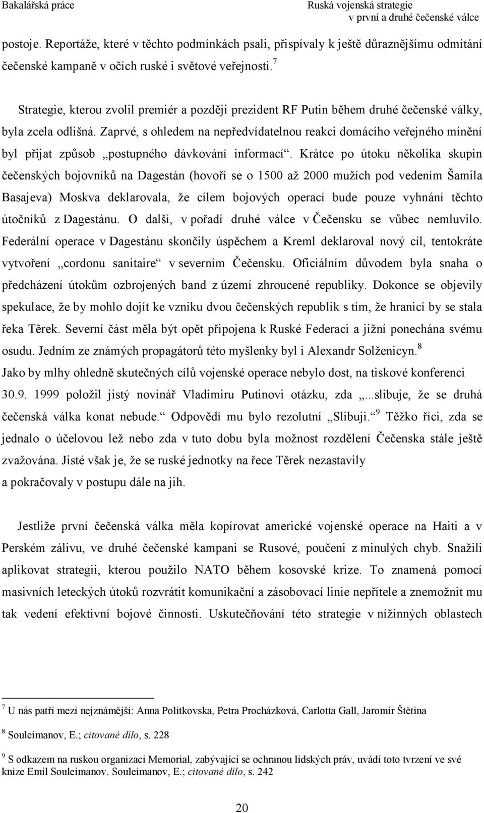 Zaprvé, s ohledem na nepředvídatelnou reakci domácího veřejného mínění byl přijat způsob postupného dávkování informací.