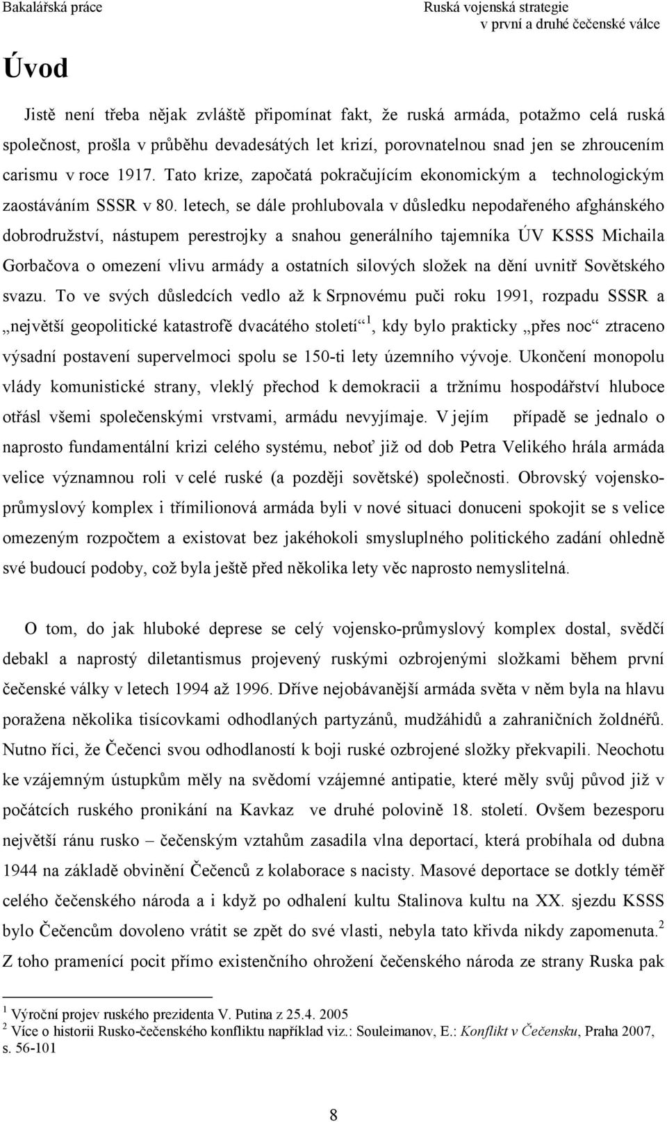 letech, se dále prohlubovala v důsledku nepodařeného afghánského dobrodružství, nástupem perestrojky a snahou generálního tajemníka ÚV KSSS Michaila Gorbačova o omezení vlivu armády a ostatních