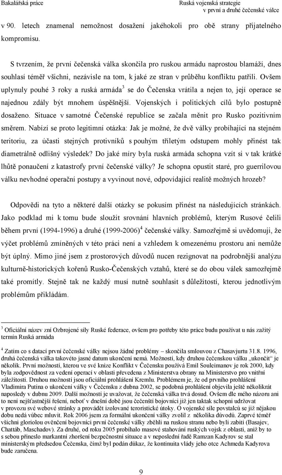Ovšem uplynuly pouhé 3 roky a ruská armáda 3 se do Čečenska vrátila a nejen to, její operace se najednou zdály být mnohem úspěšnější. Vojenských i politických cílů bylo postupně dosaženo.