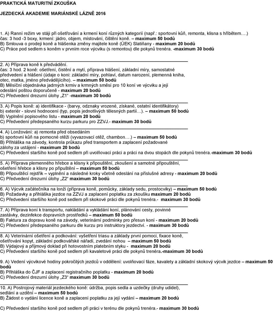 maximum 50 bodů B) Smlouva o prodeji koně a hlášenka změny majitele koně (ÚEK) Slatiňany - maximum 20 bodů C) Práce pod sedlem s koněm v prvním roce výcviku (s remontou) dle pokynů trenéra.