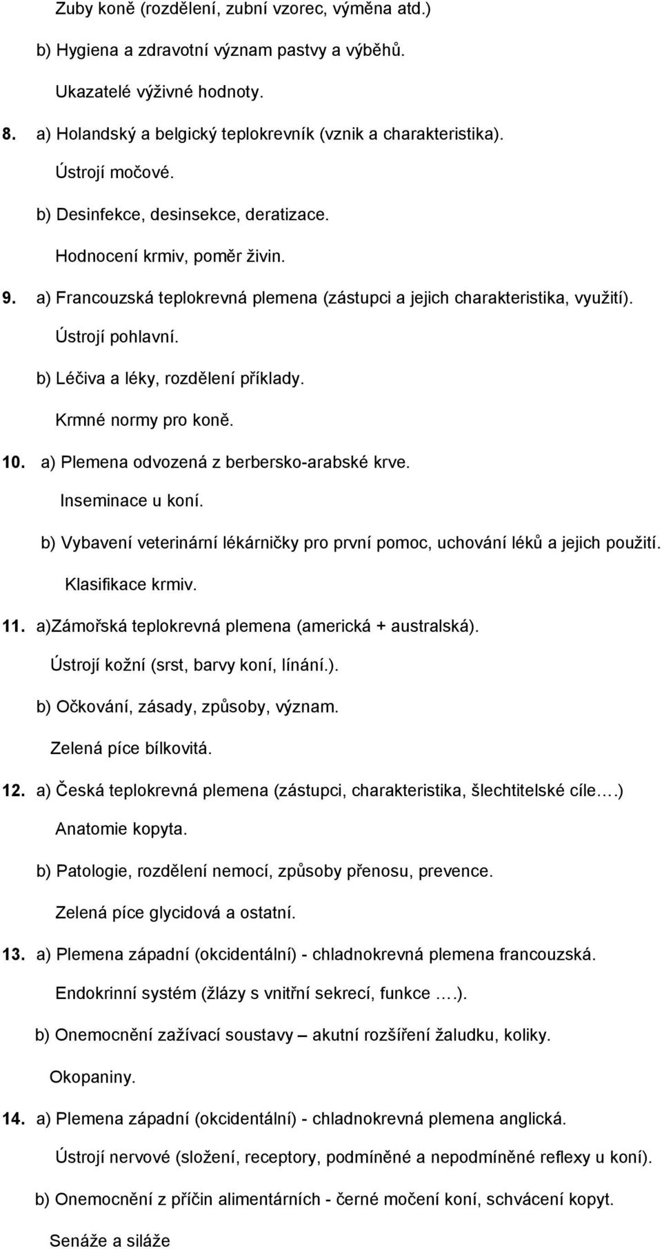 b) Léčiva a léky, rozdělení příklady. Krmné normy pro koně. 10. a) Plemena odvozená z berbersko-arabské krve. Inseminace u koní.