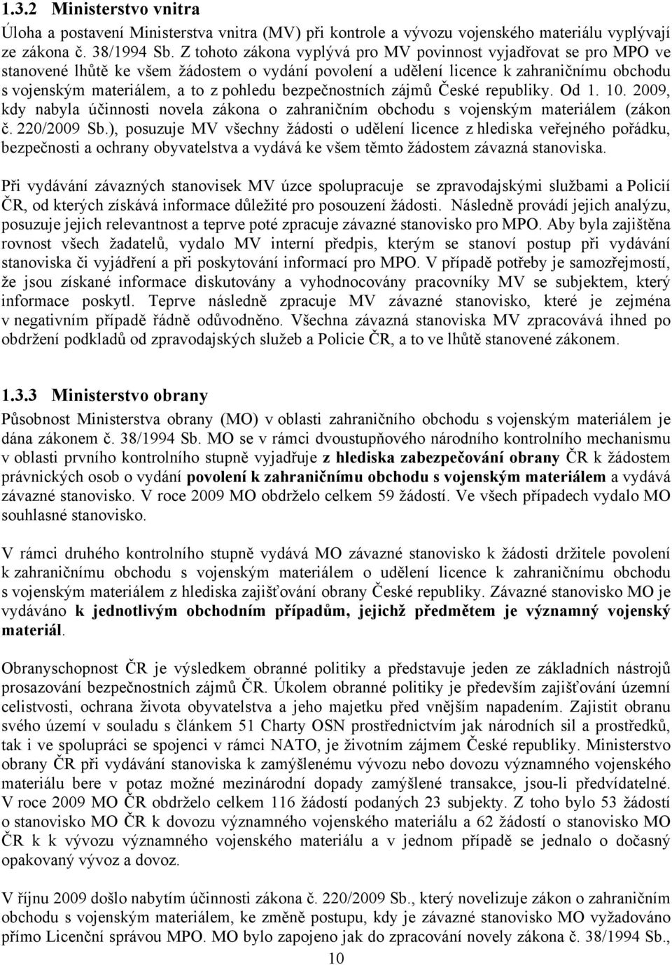 bezpečnostních zájmů České republiky. Od 1. 10. 2009, kdy nabyla účinnosti novela zákona o zahraničním obchodu s vojenským materiálem (zákon č. 220/2009 Sb.