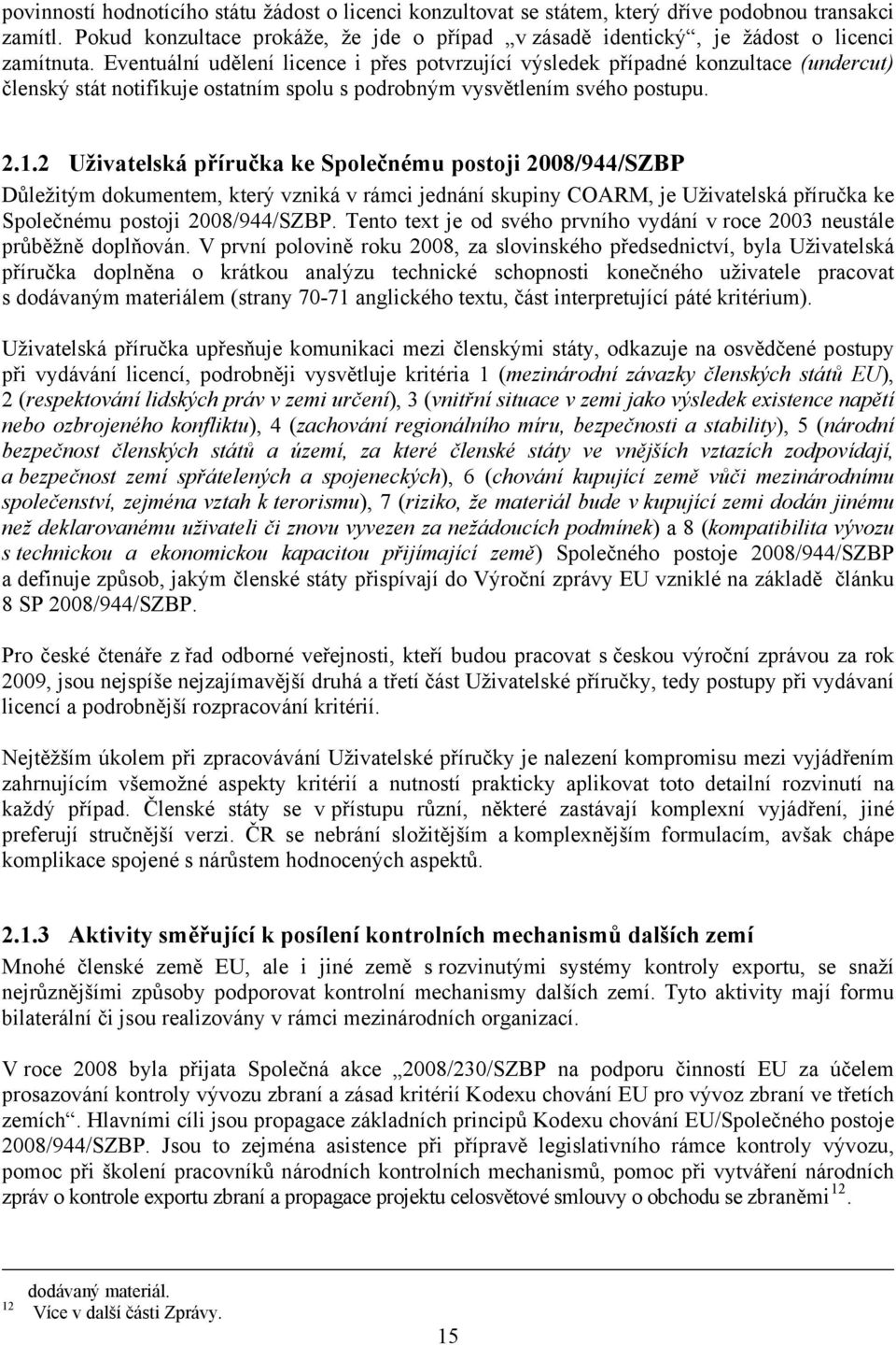 2 Uživatelská příručka ke Společnému postoji 2008/944/SZBP Důležitým dokumentem, který vzniká v rámci jednání skupiny COARM, je Uživatelská příručka ke Společnému postoji 2008/944/SZBP.