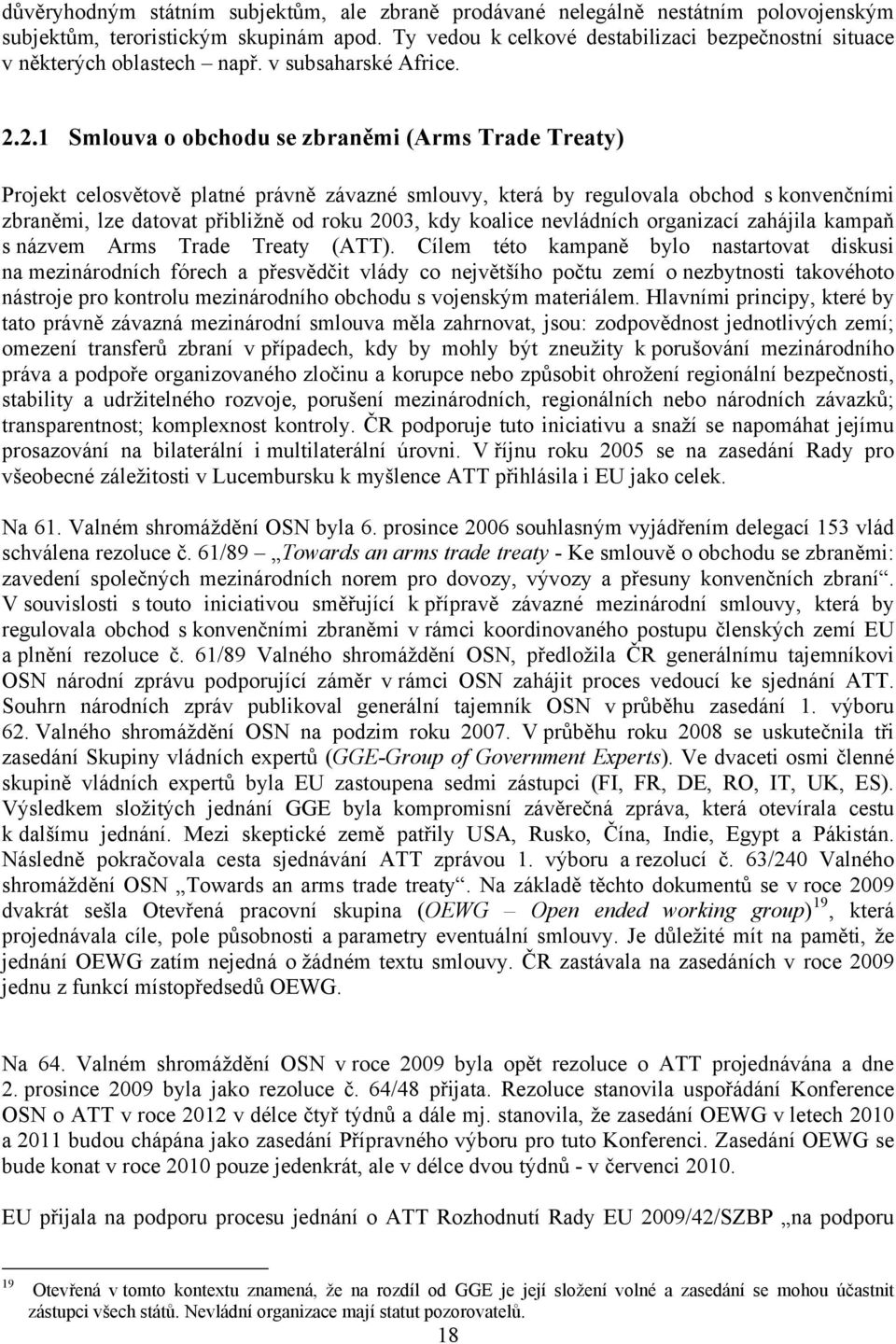 2.1 Smlouva o obchodu se zbraněmi (Arms Trade Treaty) Projekt celosvětově platné právně závazné smlouvy, která by regulovala obchod s konvenčními zbraněmi, lze datovat přibližně od roku 2003, kdy