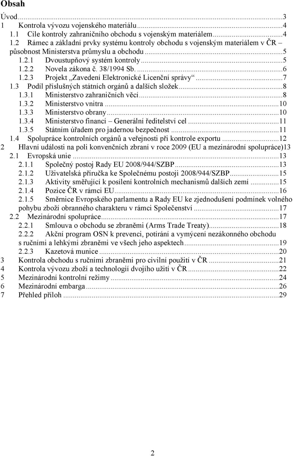 3.1 Ministerstvo zahraničních věcí...8 1.3.2 Ministerstvo vnitra...10 1.3.3 Ministerstvo obrany...10 1.3.4 Ministerstvo financí Generální ředitelství cel...11 1.3.5 Státním úřadem pro jadernou bezpečnost.