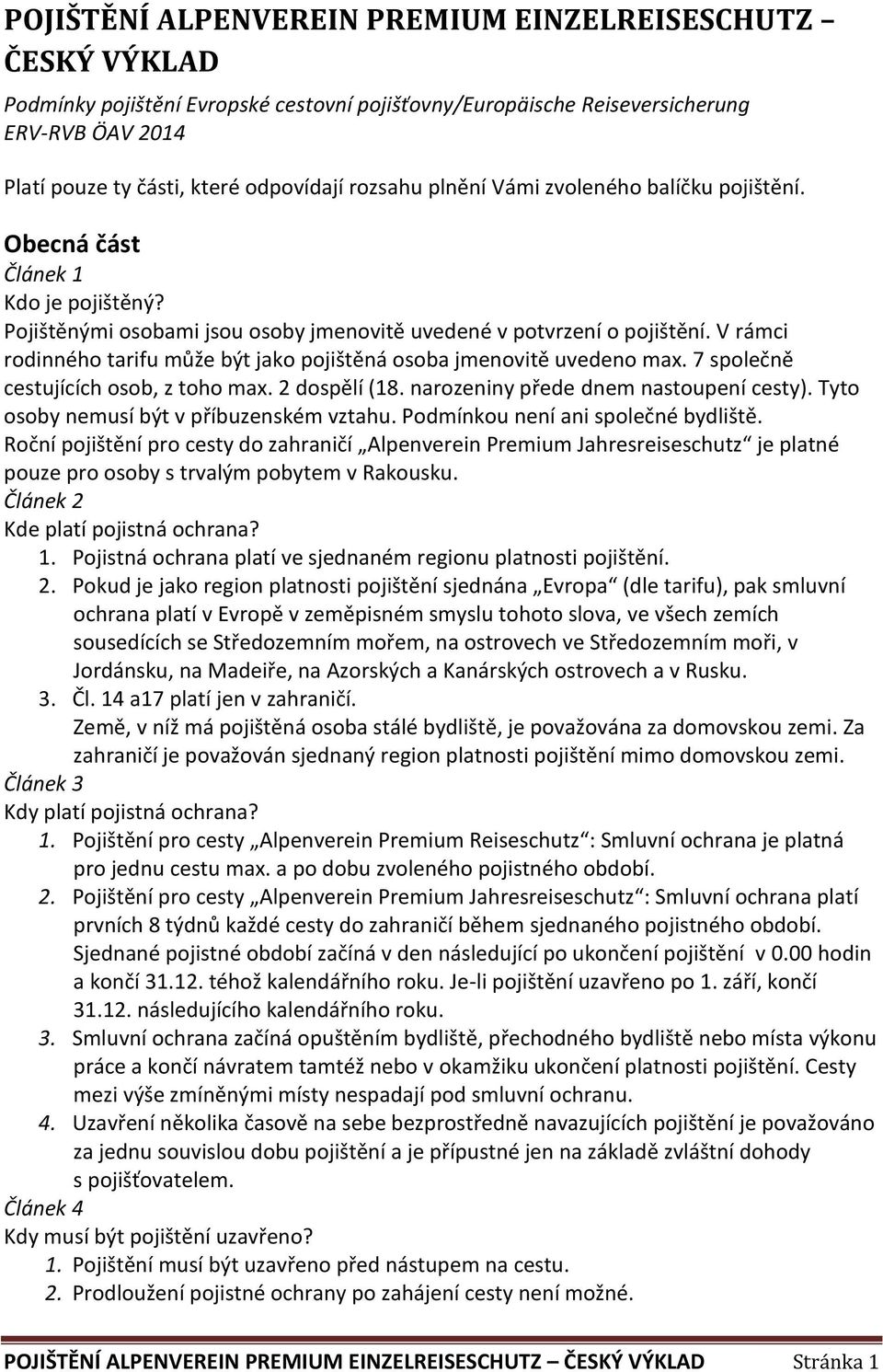 V rámci rodinného tarifu může být jako pojištěná osoba jmenovitě uvedeno max. 7 společně cestujících osob, z toho max. 2 dospělí (18. narozeniny přede dnem nastoupení cesty).