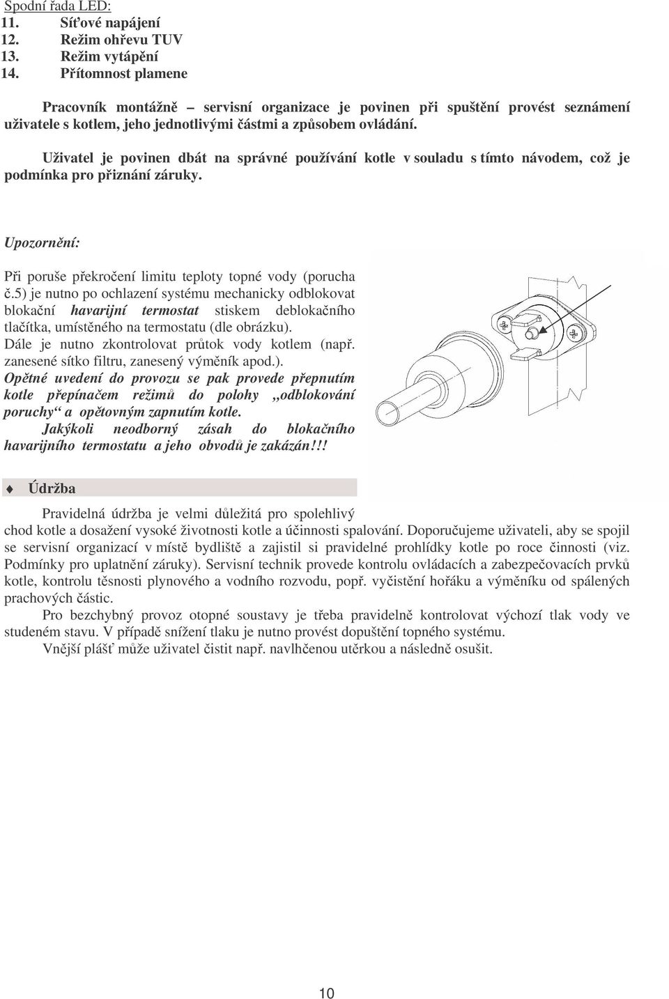 Uživatel je povinen dbát na správné používání kotle v souladu s tímto návodem, což je podmínka pro přiznání záruky. Upozornění: Při poruše překročení limitu teploty topné vody (porucha č.