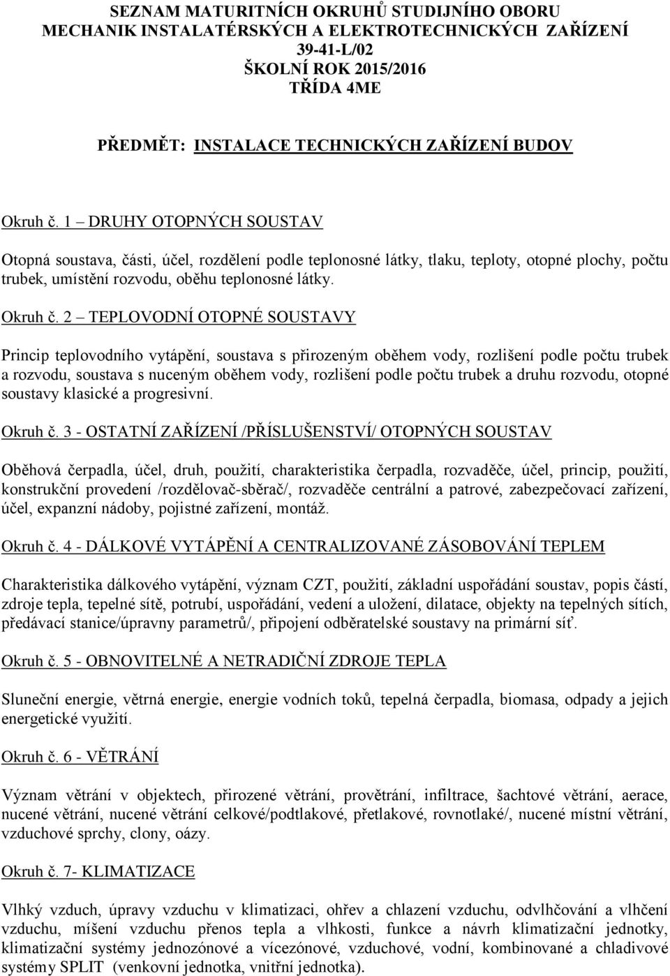 2 TEPLOVODNÍ OTOPNÉ SOUSTAVY Princip teplovodního vytápění, soustava s přirozeným oběhem vody, rozlišení podle počtu trubek a rozvodu, soustava s nuceným oběhem vody, rozlišení podle počtu trubek a