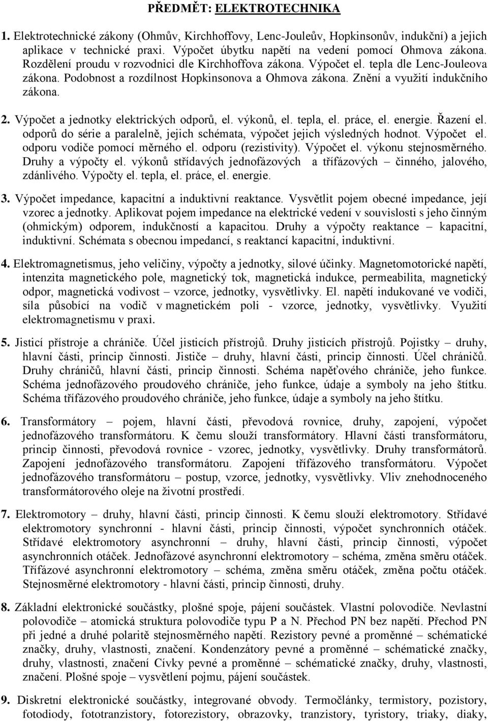 Podobnost a rozdílnost Hopkinsonova a Ohmova zákona. Znění a využití indukčního zákona. 2. Výpočet a jednotky elektrických odporů, el. výkonů, el. tepla, el. práce, el. energie. Řazení el.