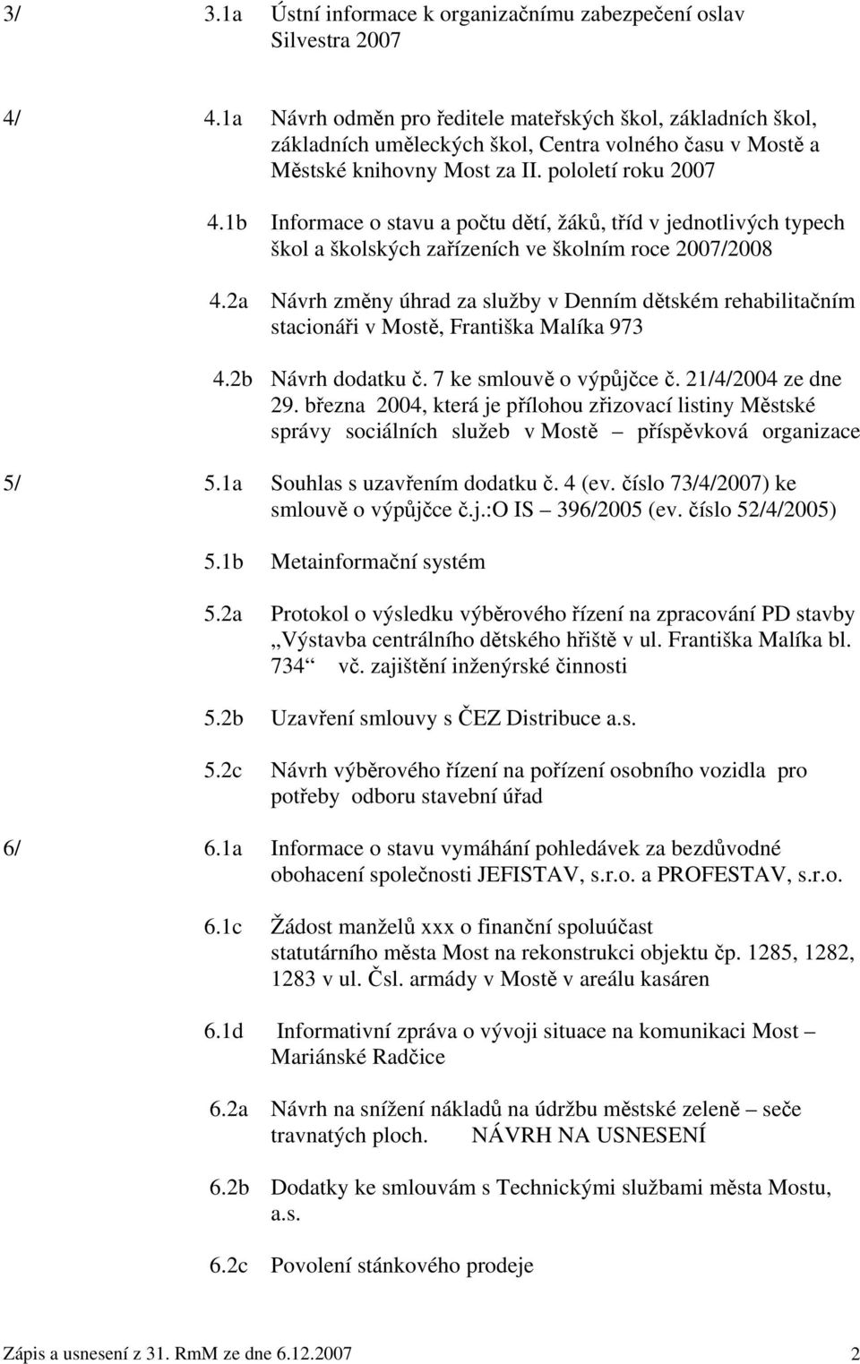 1b Informace o stavu a počtu dětí, žáků, tříd v jednotlivých typech škol a školských zařízeních ve školním roce 2007/2008 4.