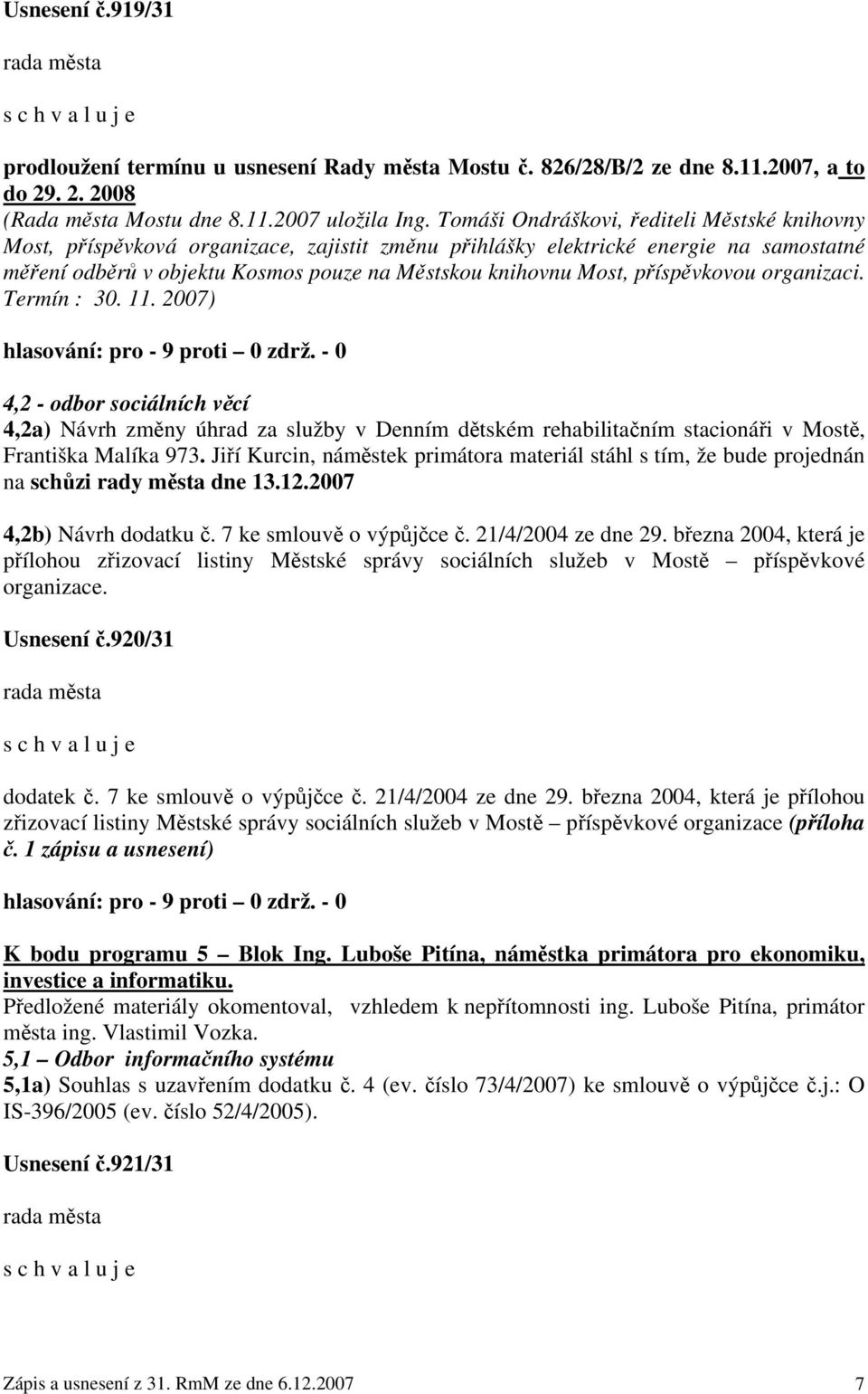 příspěvkovou organizaci. Termín : 30. 11. 2007) 4,2 - odbor sociálních věcí 4,2a) Návrh změny úhrad za služby v Denním dětském rehabilitačním stacionáři v Mostě, Františka Malíka 973.