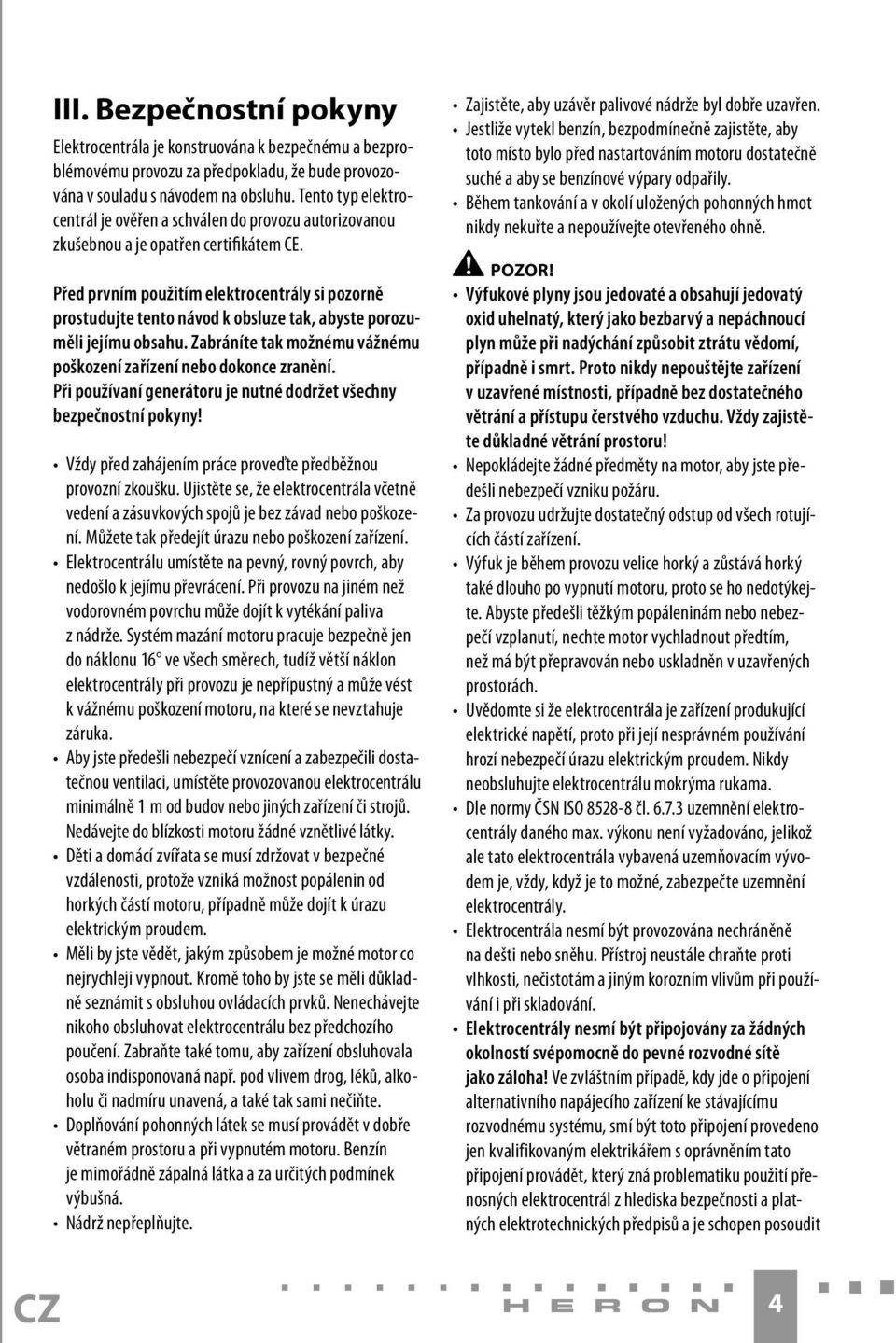 Před prvním použitím elektrocentrály si pozorně prostudujte tento návod k obsluze tak, abyste porozuměli jejímu obsahu. Zabráníte tak možnému vážnému poškození zařízení nebo dokonce zranění.