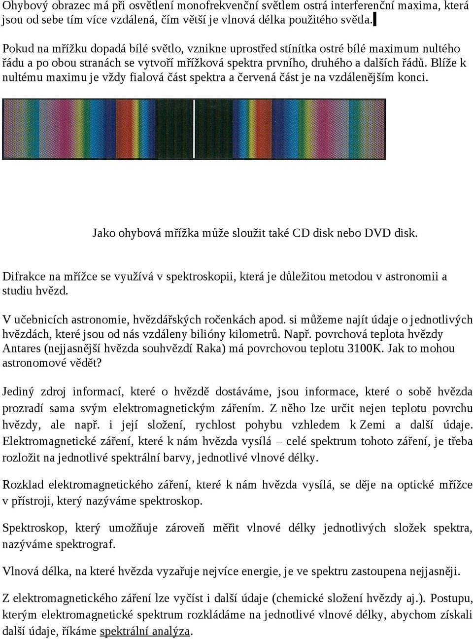 Blíže k nultému maximu je vždy fialová část spektra a červená část je na vzdálenějším konci. Jako ohybová mřížka může sloužit také CD disk nebo DVD disk.