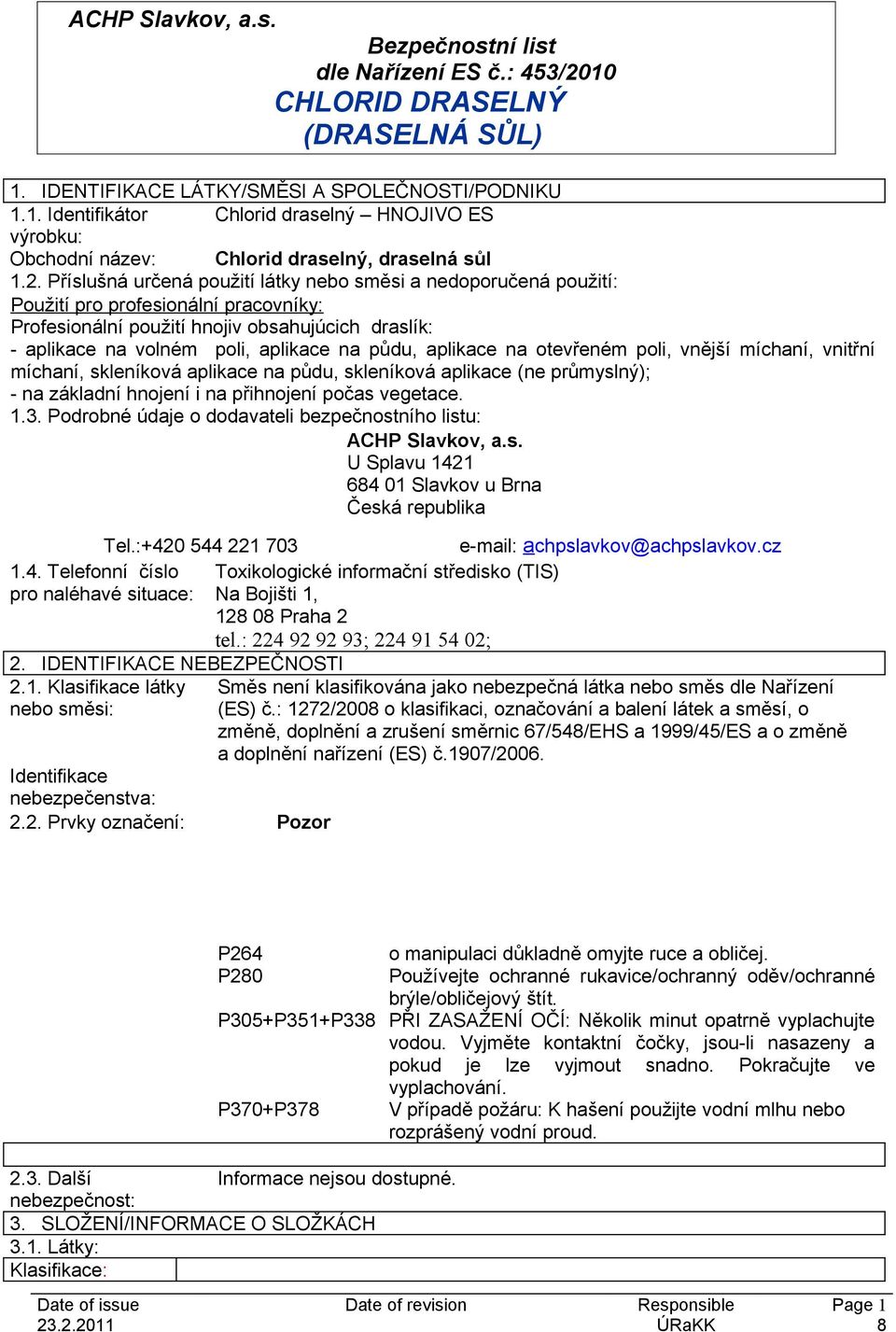 aplikace na otevřeném poli, vnější míchaní, vnitřní míchaní, skleníková aplikace na půdu, skleníková aplikace (ne průmyslný); - na základní hnojení i na přihnojení počas vegetace. 1.3.