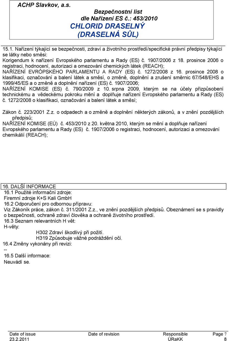 prosince 2008 o klasifikaci, označování a balení látek a směsí, o změně, doplnění a zrušení směrnic 67/548/EHS a 1999/45/ES a o změně a doplnění nařízení (ES) č. 1907/2006; NAŘÍZENÍ KOMISE (ES) č.