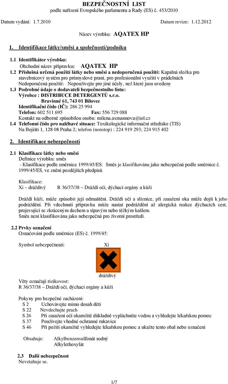 Nepoužívejte pro jiné účely, než které jsou uvedeny 1.3 Podrobné údaje o dodavateli bezpečnostního listu: Výrobce : DISTRIBUCE DETERGENTŮ s.r.o. Bravinné 61, 743 01 Bílovec Identifikační číslo (IČ): 286 25 994 Telefon: 602 511 695 Fax: 556 729 088 Kontakt na odborně způsobilou osobu: milena.