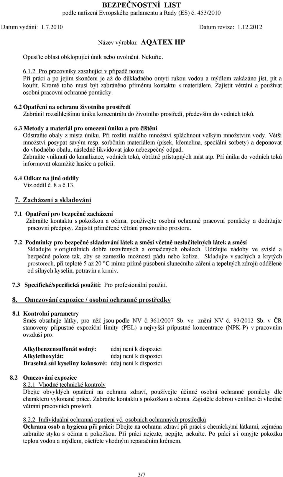 Kromě toho musí být zabráněno přímému kontaktu s materiálem. Zajistit větrání a používat osobní pracovní ochranné pomůcky. 6.