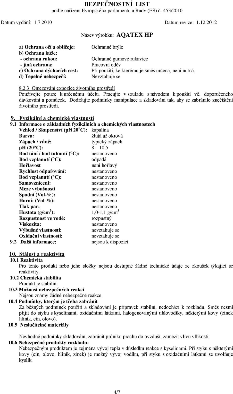 doporučeného dávkování a pomůcek. Dodržujte podmínky manipulace a skladování tak, aby se zabránilo znečištění životního prostředí. 9. Fyzikální a chemické vlastnosti 9.