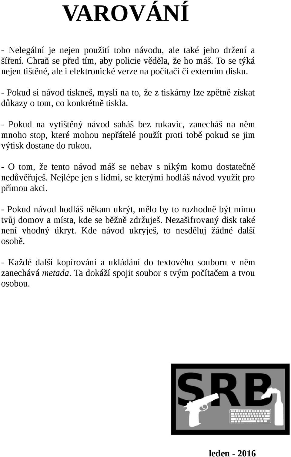 - Pokud na vytištěný návod saháš bez rukavic, zanecháš na něm mnoho stop, které mohou nepřátelé použít proti tobě pokud se jim výtisk dostane do rukou.