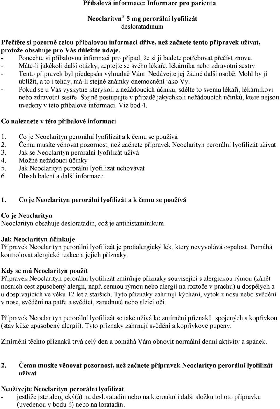 - Máte-li jakékoli další otázky, zeptejte se svého lékaře, lékárníka nebo zdravotní sestry. - Tento přípravek byl předepsán výhradně Vám. Nedávejte jej žádné další osobě.