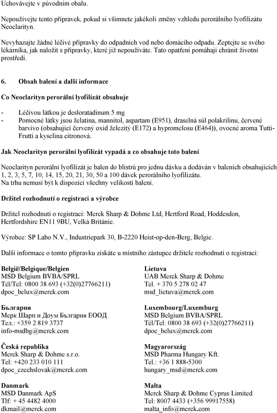 6. Obsah balení a další informace Co Neoclarityn perorální lyofilizát obsahuje - Léčivou látkou je desloratadinum 5 mg - Pomocné látky jsou želatina, mannitol, aspartam (E951), draselná sůl