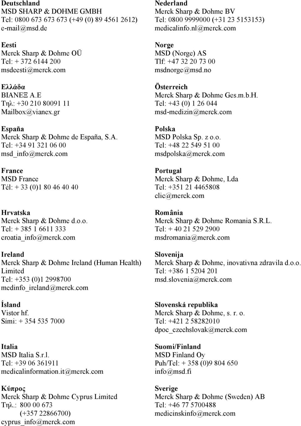com France MSD France Tél: + 33 (0)1 80 46 40 40 Hrvatska Merck Sharp & Dohme d.o.o. Tel: + 385 1 6611 333 croatia_info@merck.