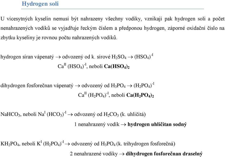 sírové H 2 SO 4 (HSO 4 ) -I Ca II (HSO 4 ) -I, neboli Ca(HSO 4 ) 2 dihydrogen fosforečnan vápenatý odvozený od H 3 PO 4 (H 2 PO 4 ) -I Ca II (H 2 PO 4 ) -I, neboli Ca(H 2 PO 4 ) 2