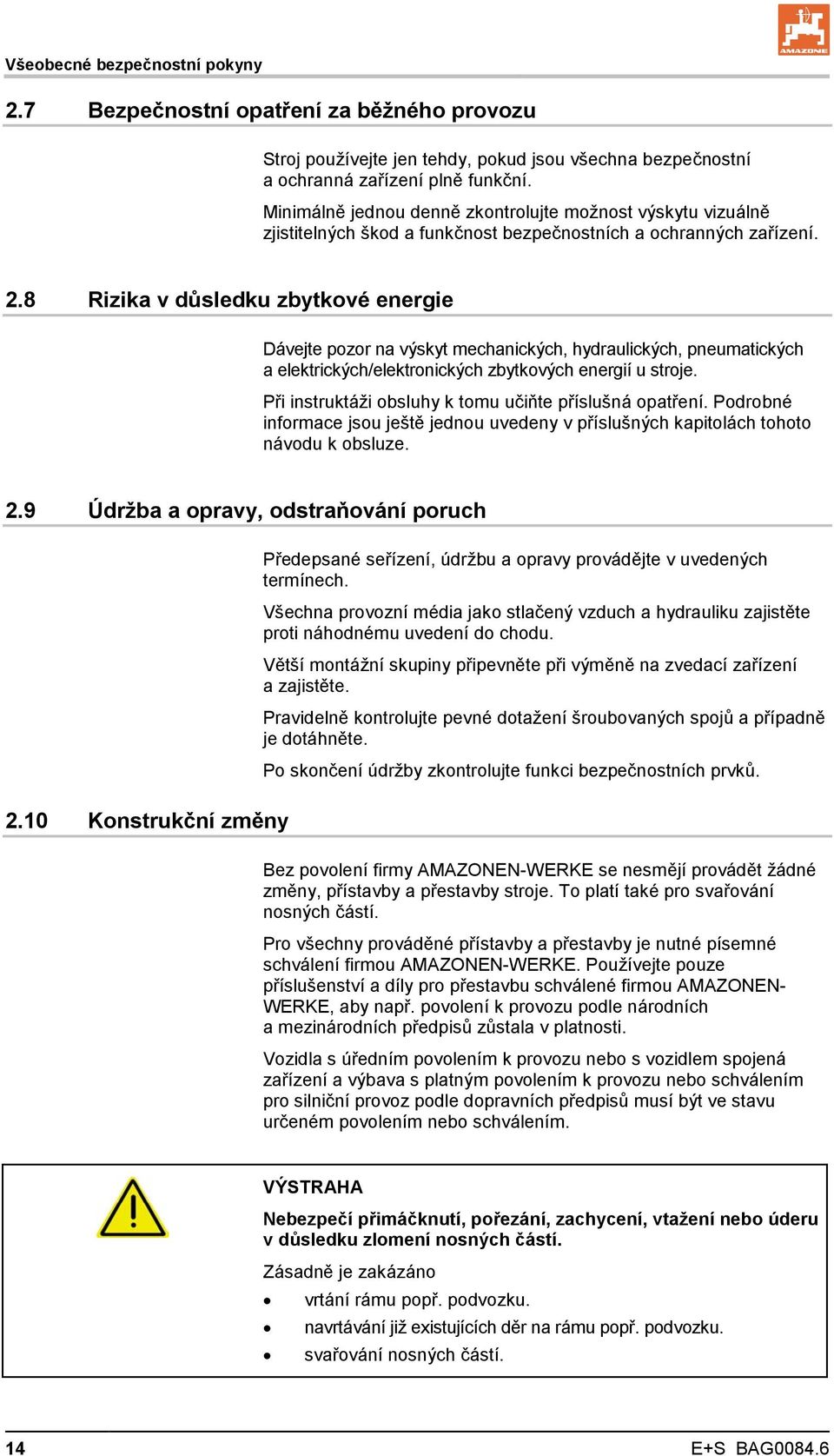 8 Rizika v důsledku zbytkové energie Dávejte pozor na výskyt mechanických, hydraulických, pneumatických a elektrických/elektronických zbytkových energií u stroje.